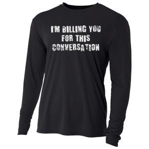 Funny Saying IM Billing You For This Conversation Cooling Performance Long Sleeve Crew