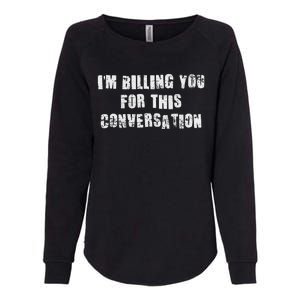 Funny Saying IM Billing You For This Conversation Womens California Wash Sweatshirt