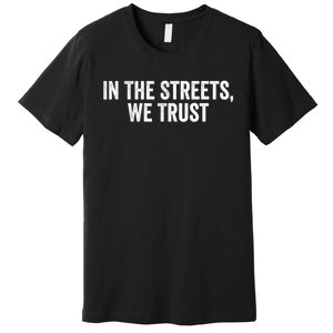 Funny Sayings In The Streets We Trust Premium T-Shirt