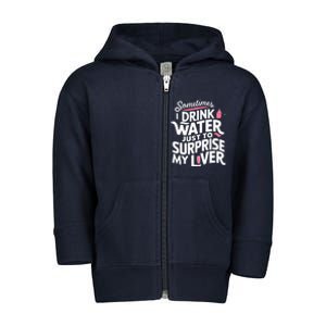 Funny Sometimes I Drink Water Just To Surprise My Liver Cute Toddler Zip Fleece Hoodie