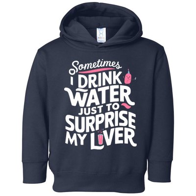 Funny Sometimes I Drink Water Just To Surprise My Liver Cute Toddler Hoodie