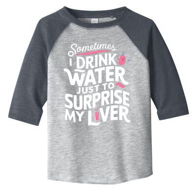 Funny Sometimes I Drink Water Just To Surprise My Liver Cute Toddler Fine Jersey T-Shirt