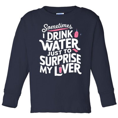 Funny Sometimes I Drink Water Just To Surprise My Liver Cute Toddler Long Sleeve Shirt