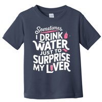 Funny Sometimes I Drink Water Just To Surprise My Liver Cute Toddler T-Shirt