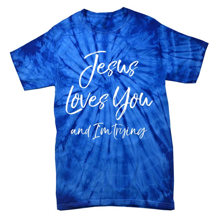 Funny Sarcastic Joke Quote Jesus Loves You And I'm Trying Cool Gift Tie-Dye T-Shirt