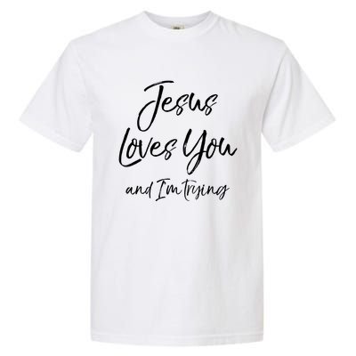 Funny Sarcastic Joke Quote Jesus Loves You And I'm Trying Cool Gift Garment-Dyed Heavyweight T-Shirt