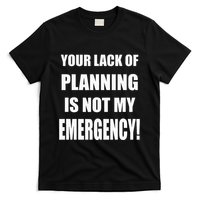 Funny Sarcastic Job & Workplace Lack Of Planning Emergency T-Shirt