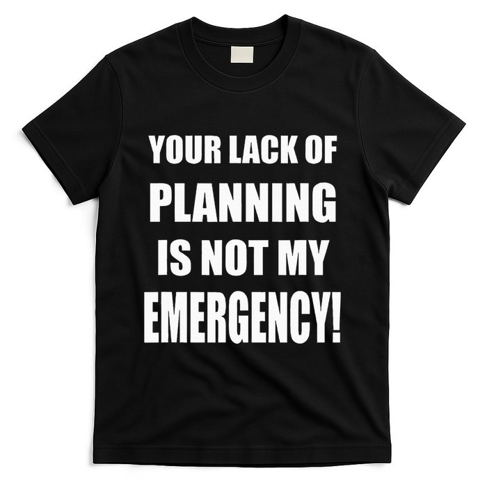 Funny Sarcastic Job & Workplace Lack Of Planning Emergency T-Shirt