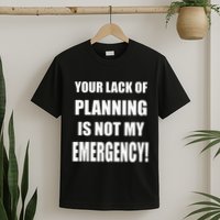 Funny Sarcastic Job & Workplace Lack Of Planning Emergency T-Shirt