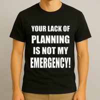 Funny Sarcastic Job & Workplace Lack Of Planning Emergency T-Shirt