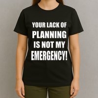 Funny Sarcastic Job & Workplace Lack Of Planning Emergency T-Shirt