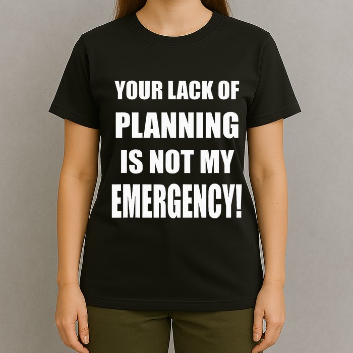 Funny Sarcastic Job & Workplace Lack Of Planning Emergency T-Shirt