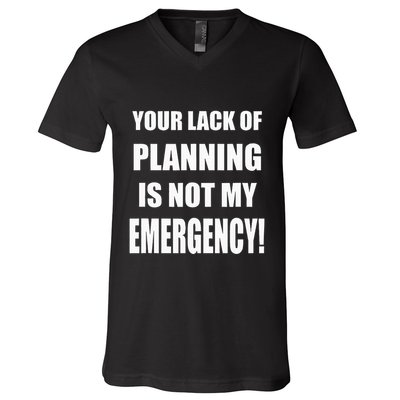 Funny Sarcastic Job & Workplace Lack Of Planning Emergency V-Neck T-Shirt