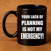 Funny Sarcastic Job & Workplace Lack Of Planning Emergency 11oz C Handle Ceramic Mug