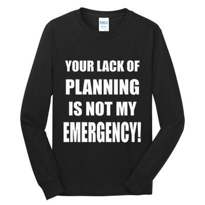 Funny Sarcastic Job & Workplace Lack Of Planning Emergency Tall Long Sleeve T-Shirt