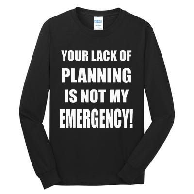 Funny Sarcastic Job & Workplace Lack Of Planning Emergency Tall Long Sleeve T-Shirt