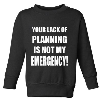 Funny Sarcastic Job & Workplace Lack Of Planning Emergency Toddler Sweatshirt
