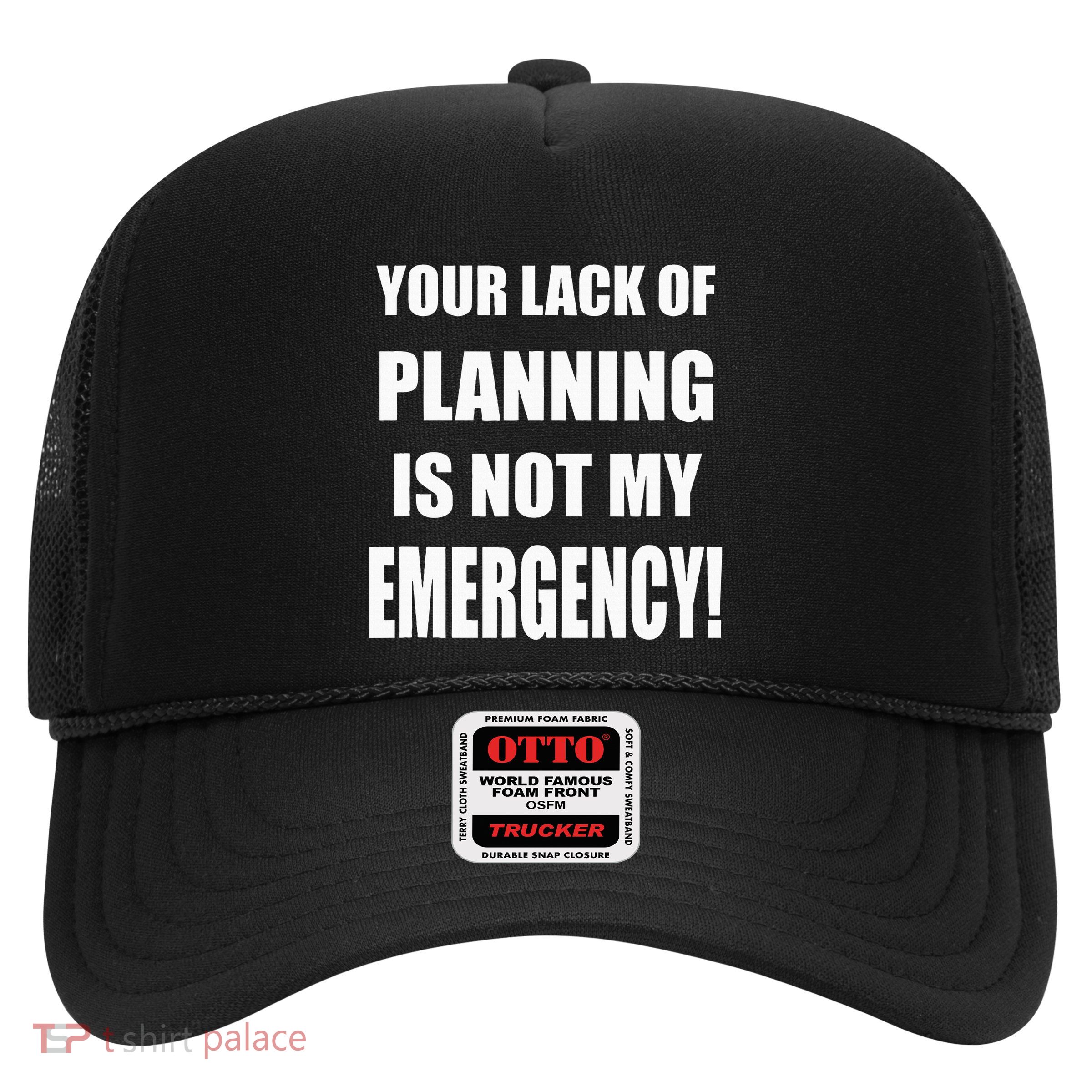 Funny Sarcastic Job & Workplace Lack Of Planning Emergency Trucker Hat