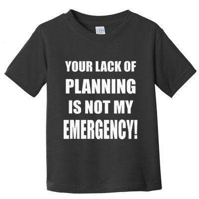 Funny Sarcastic Job & Workplace Lack Of Planning Emergency Toddler T-Shirt