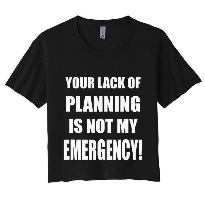 Funny Sarcastic Job & Workplace Lack Of Planning Emergency Women's Crop Top Tee
