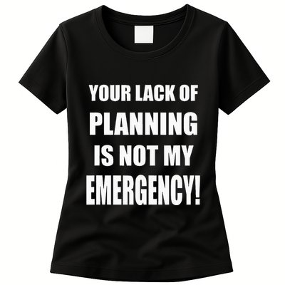 Funny Sarcastic Job & Workplace Lack Of Planning Emergency Womens T-Shirt