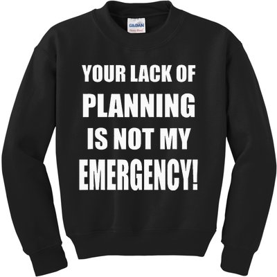 Funny Sarcastic Job & Workplace Lack Of Planning Emergency Kids Sweatshirt