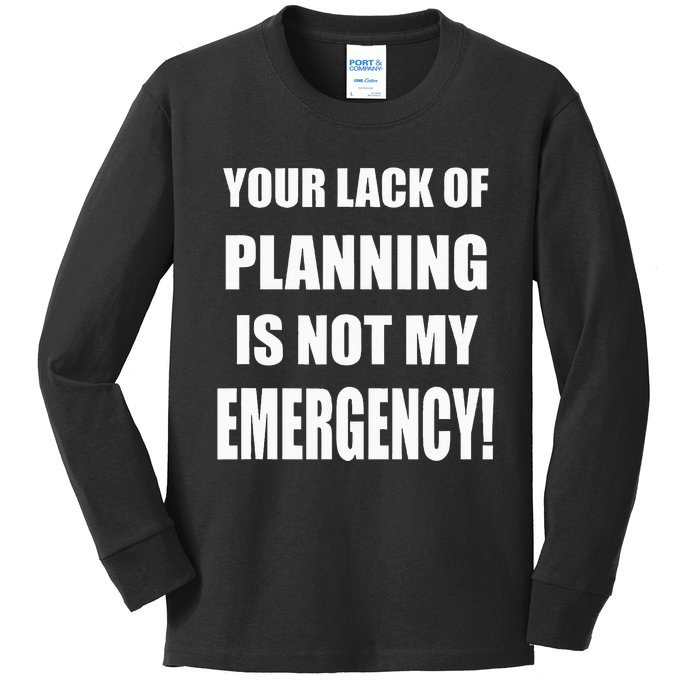 Funny Sarcastic Job & Workplace Lack Of Planning Emergency Kids Long Sleeve Shirt