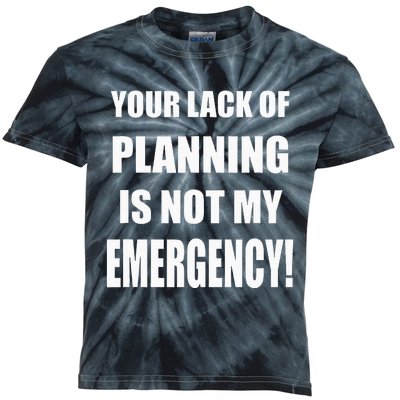 Funny Sarcastic Job & Workplace Lack Of Planning Emergency Kids Tie-Dye T-Shirt