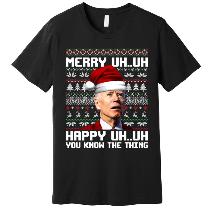 Funny Santa Joe Biden Merry Uh Uh You Know The Thing Ugly Christmas Sweater Premium T-Shirt