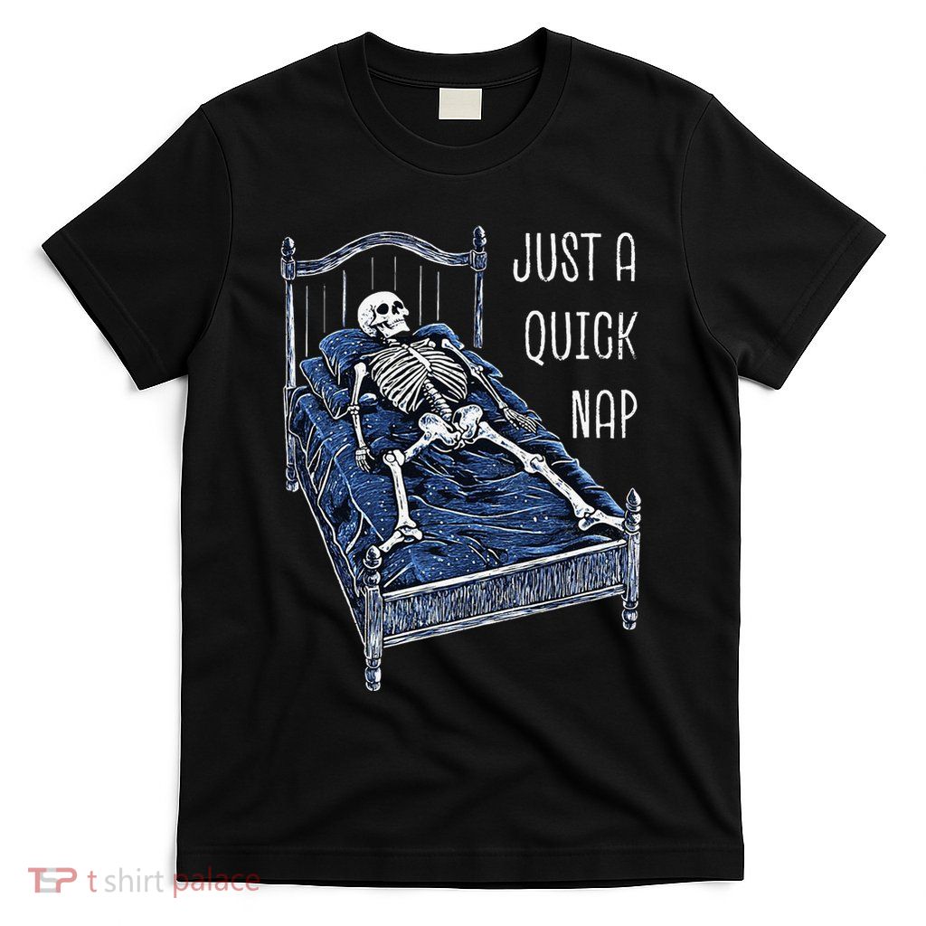 Funny Skeleton Just A Quick Nap Halloween Dead Tired Humor T-Shirt
