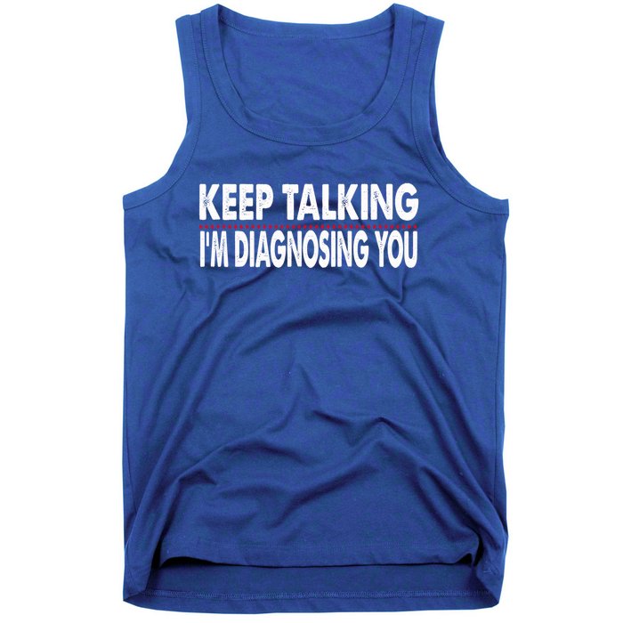 Funny Saying Keep Talking I'm Diagnosing You Psychology Gift Tank Top