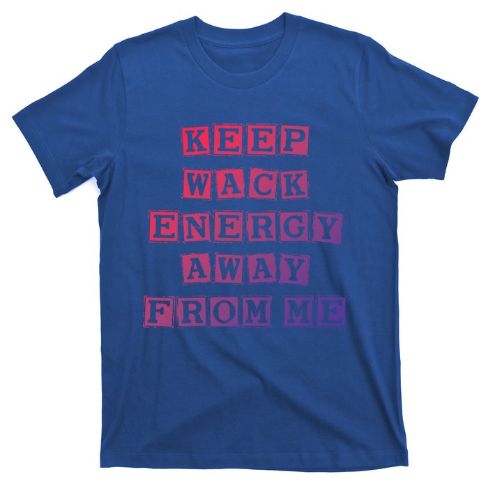 Funny Saying Keep Wack Energy Away From Me Positive Vibes Gift T-Shirt