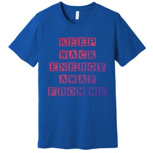 Funny Saying Keep Wack Energy Away From Me Positive Vibes Gift Premium T-Shirt