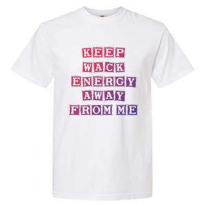 Funny Saying Keep Wack Energy Away From Me Positive Vibes Gift Garment-Dyed Heavyweight T-Shirt