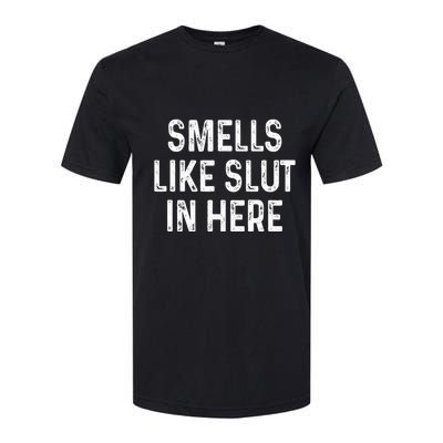 Funny Smells Like Slut In Here Offensive Adult Humor Softstyle CVC T-Shirt