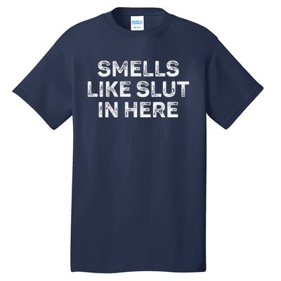 Funny Smells Like Slut In Here Offensive Adult Humor Tall T-Shirt