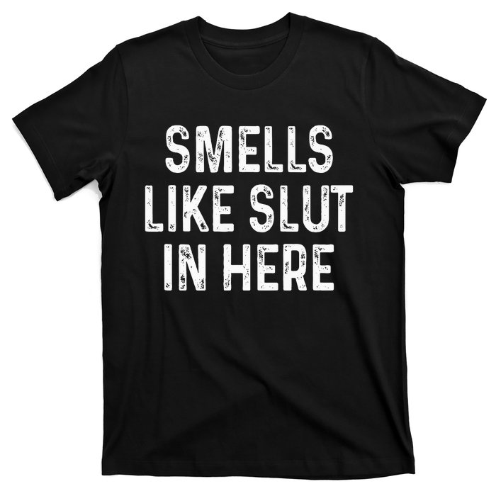 Funny Smells Like Slut In Here Offensive Adult Humor T-Shirt