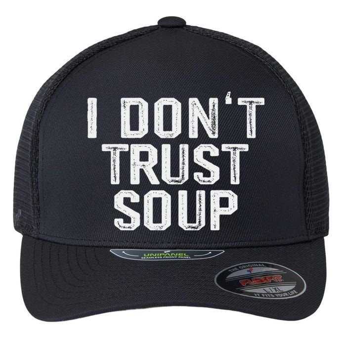 Funny Soup Lover I DonT Trust Soup Flexfit Unipanel Trucker Cap