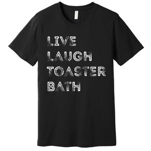 Funny Saying Live Laugh Toaster Bath Inspirational Premium T-Shirt