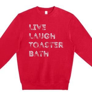 Funny Saying Live Laugh Toaster Bath Inspirational Premium Crewneck Sweatshirt