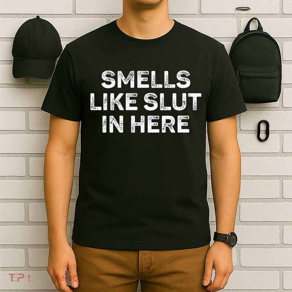 Funny Smells Like Slut In Here Offensive Adult Humor T-Shirt