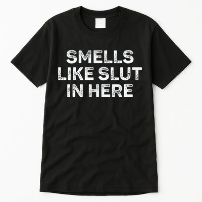 Funny Smells Like Slut In Here Offensive Adult Humor Tall T-Shirt
