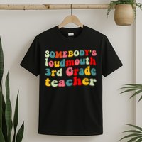 funny somebody's loudmouth 3rd grade teacher T-Shirt