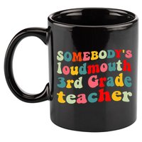 funny somebody's loudmouth 3rd grade teacher 11oz C Handle Ceramic Mug