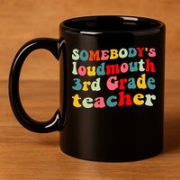 funny somebody's loudmouth 3rd grade teacher 11oz C Handle Ceramic Mug