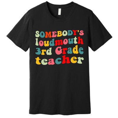 funny somebody's loudmouth 3rd grade teacher Premium T-Shirt