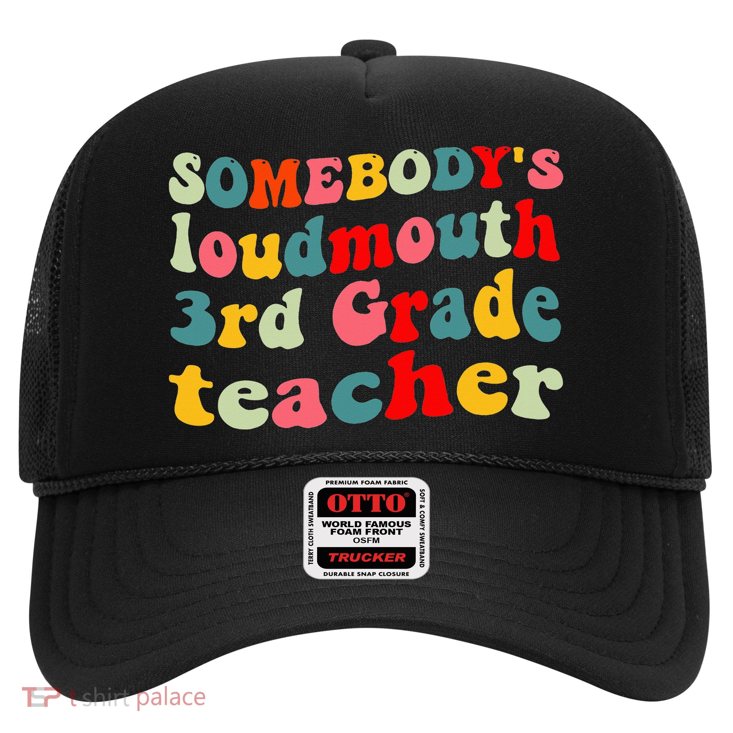 funny somebody's loudmouth 3rd grade teacher Trucker Hat