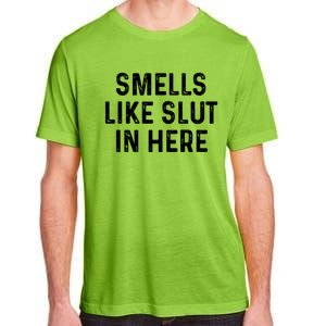 Funny Smells Like Slut In Here Gift Offensive Funny Adult Humor Gift Adult ChromaSoft Performance T-Shirt