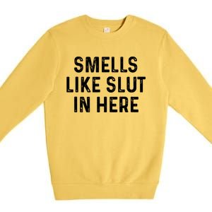 Funny Smells Like Slut In Here Gift Offensive Funny Adult Humor Gift Premium Crewneck Sweatshirt