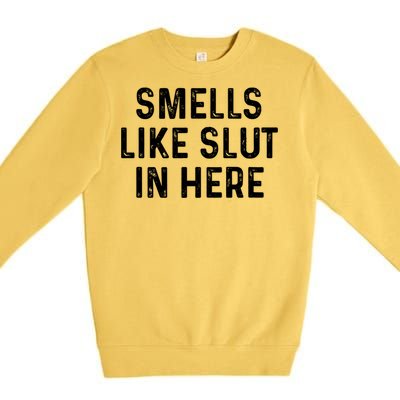 Funny Smells Like Slut In Here Gift Offensive Funny Adult Humor Gift Premium Crewneck Sweatshirt